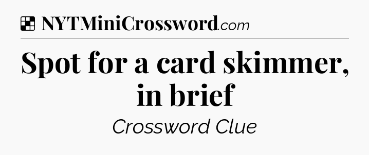 Solution: Spot for a card skimmer, in brief - NYT Crossword