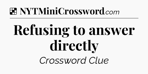 Solution: Refusing to answer directly - NYT Crossword