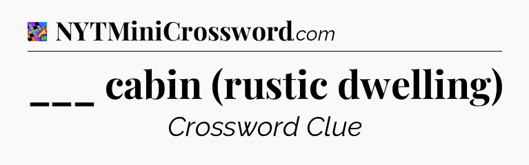 ___ cabin (rustic dwelling) Crossword Clue