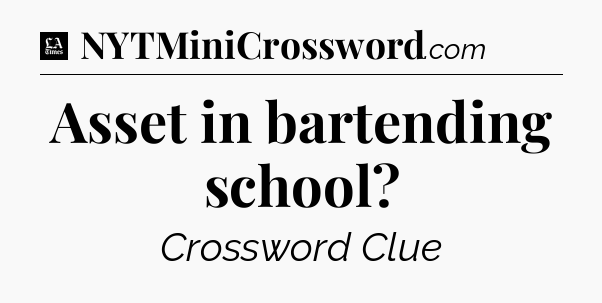 Asset in bartending school - LA Times Crossword