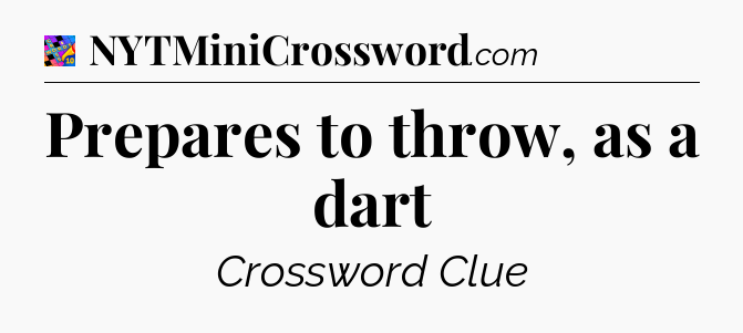 Prepares to throw, as a dart Crossword Clue