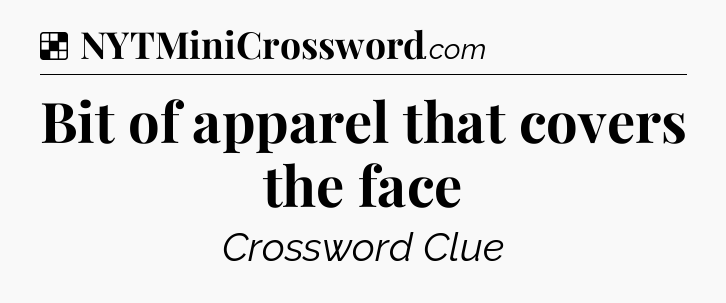 Solution: Bit of apparel that covers the face - NYT Crossword