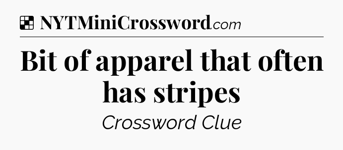 Solution: Bit of apparel that often has stripes - NYT Crossword
