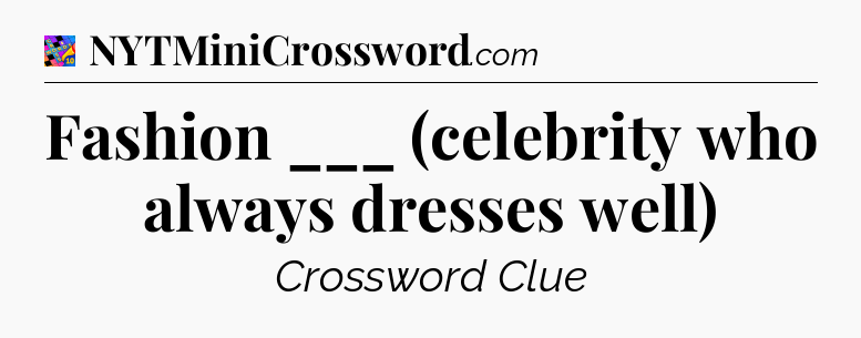 Fashion ___ (celebrity who always dresses well) Crossword Clue