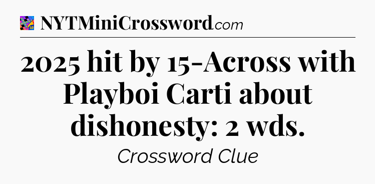 2025 hit by 15-Across with Playboi Carti about dishonesty: 2 wds Crossword Clue