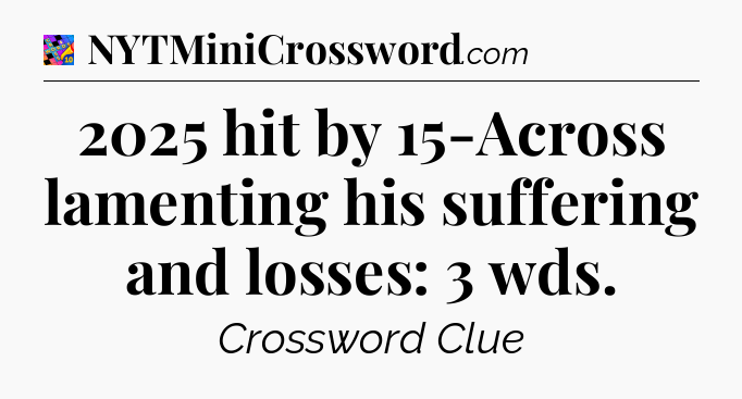 2025 hit by 15-Across lamenting his suffering and losses: 3 wds Crossword Clue