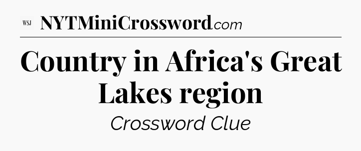 Country in Africa's Great Lakes region - WSJ Crossword