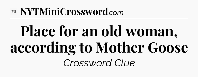Place for an old woman, according to Mother Goose - WSJ Crossword