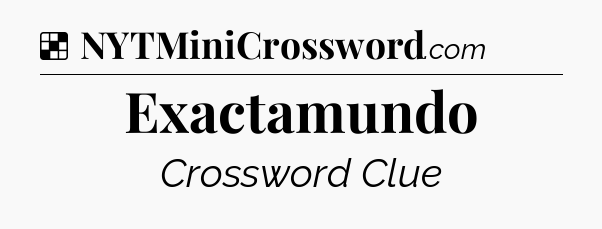 Solution: Exactamundo - NYT Crossword