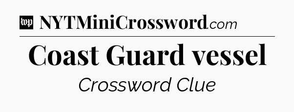 Coast Guard vessel Crossword Clue