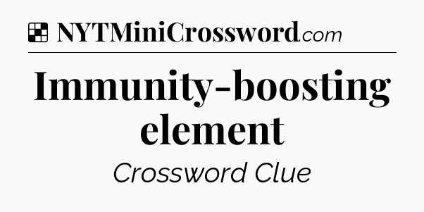 Solution: Immunity-boosting element - NYT Crossword