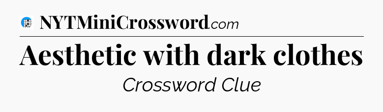 Aesthetic with dark clothes Crossword Clue