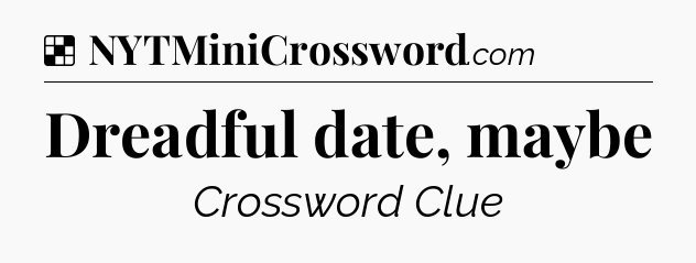 Solution: Dreadful date, maybe - NYT Crossword