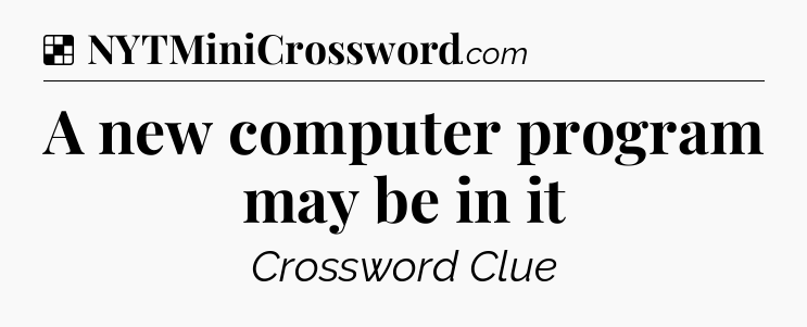 Solution: A new computer program may be in it - NYT Crossword