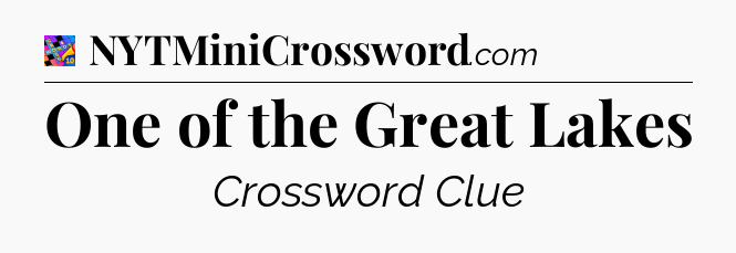 One of the Great Lakes Crossword Clue