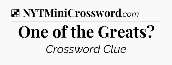Solution: One of the Greats - NYT Crossword