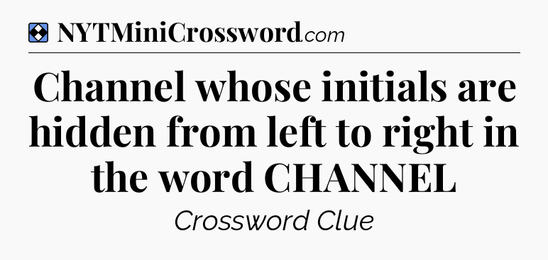 Solution: Channel whose initials are hidden from left to right in the word CHANNEL - NYT Mini Crossword