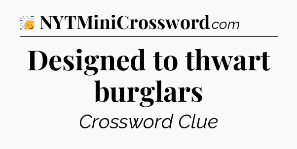 Designed to thwart burglars - 7 Little Words