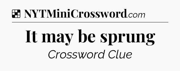 Solution: It may be sprung - NYT Crossword