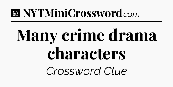 Many crime drama characters - LA Times Crossword