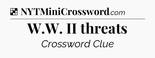 Solution: W.W. II threats - NYT Crossword
