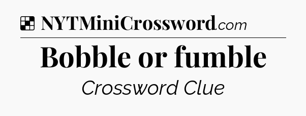 Solution: Bobble or fumble - NYT Crossword