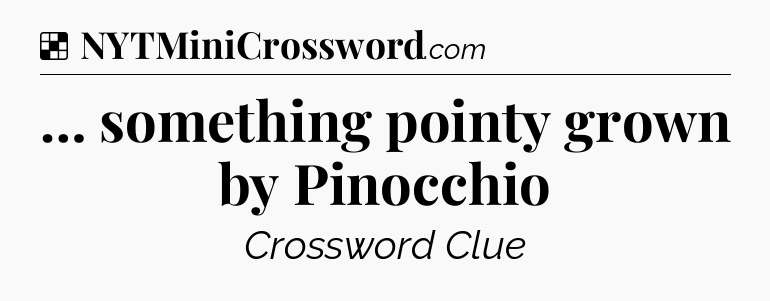 Solution: … something pointy grown by Pinocchio - NYT Crossword