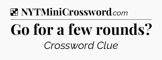 Solution: Go for a few rounds - NYT Crossword