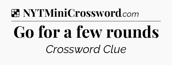 Solution: Go for a few rounds - NYT Crossword