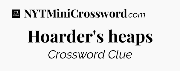 Hoarder's heaps - LA Times Crossword