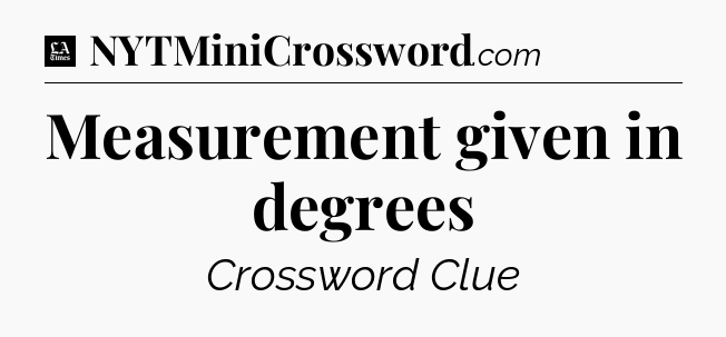 Measurement given in degrees - LA Times Crossword