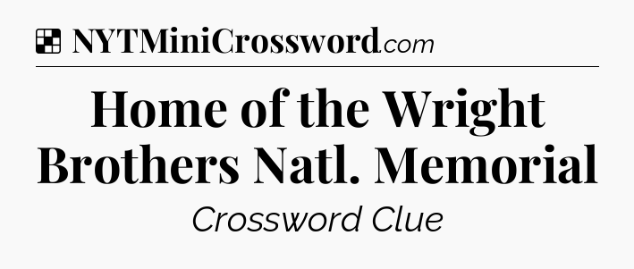 Solution: Home of the Wright Brothers Natl. Memorial - NYT Crossword