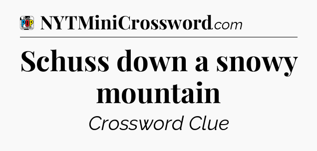 Schuss down a snowy mountain Crossword Clue