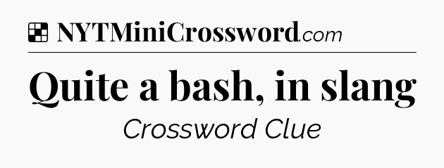 Solution: Quite a bash, in slang - NYT Crossword