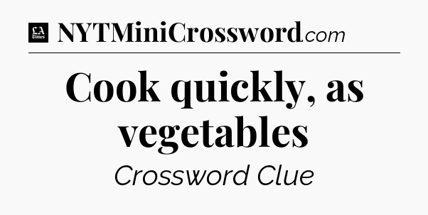 Cook quickly, as vegetables - LA Times Crossword
