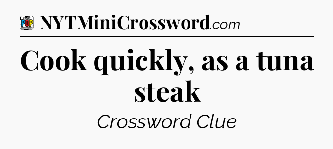 Cook quickly, as a tuna steak Crossword Clue
