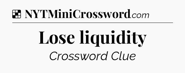 Solution: Lose liquidity - NYT Crossword