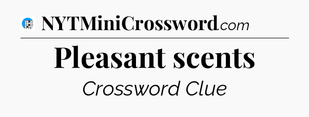 Pleasant scents Crossword Clue