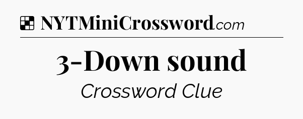 Solution: 3-Down sound - NYT Crossword