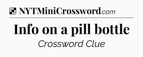 Solution: Info on a pill bottle - NYT Crossword