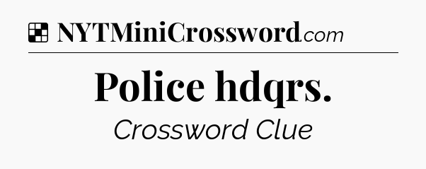 Solution: Police hdqrs - NYT Crossword