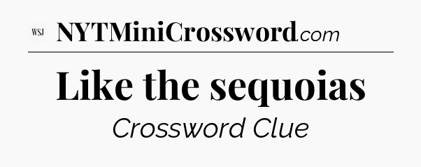 Like the sequoias - WSJ Crossword
