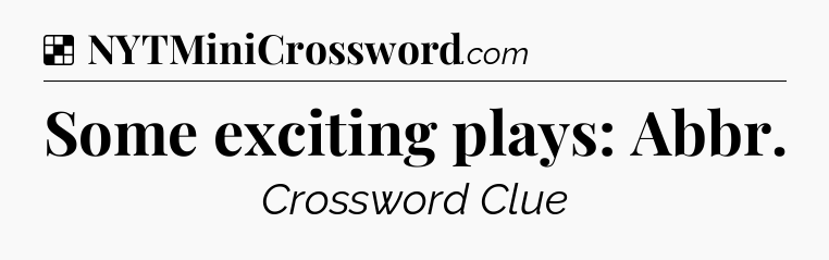 Solution: Some exciting plays: Abbr - NYT Crossword