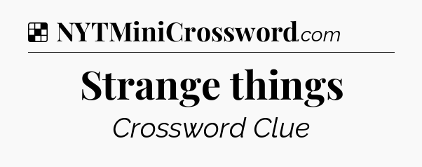 Solution: Strange things - NYT Crossword