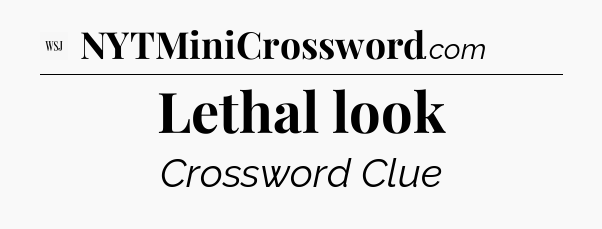 Lethal look - WSJ Crossword