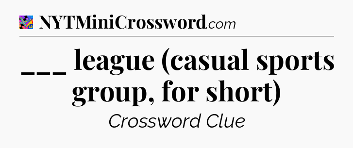 ___ league (casual sports group, for short) Crossword Clue