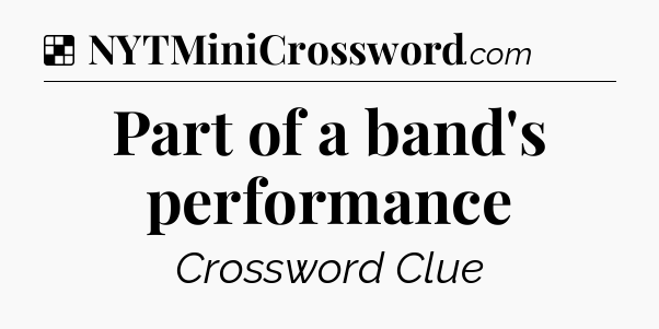 Solution: Part of a band's performance - NYT Crossword