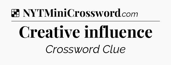 Solution: Creative influence - NYT Crossword
