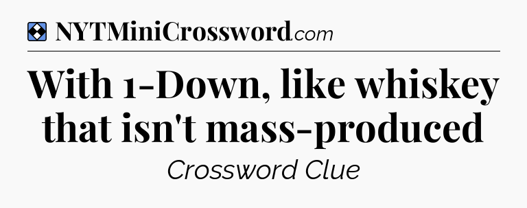 Solution: With 1-Down, like whiskey that isn't mass-produced - NYT Mini Crossword