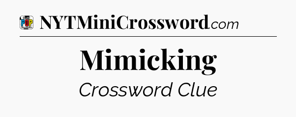 Mimicking Crossword Clue